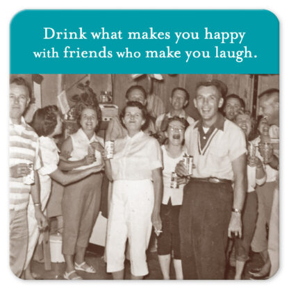 Drink What Makes You Happy With Friends Coasters